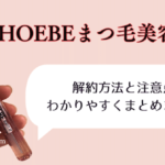 注意点あり！PHOEBE(フィービー)まつ毛美容液の解約についてわかりやすく解説